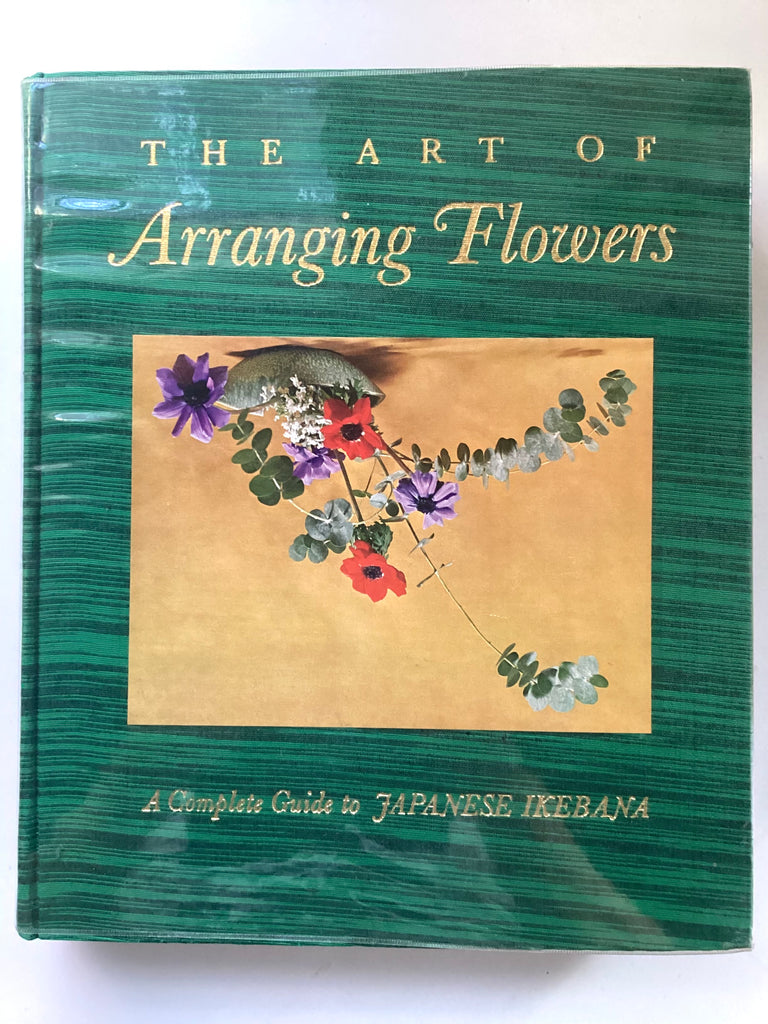 The Art of Arranging Flowers : A Complete Guide to Japanese Ikebana