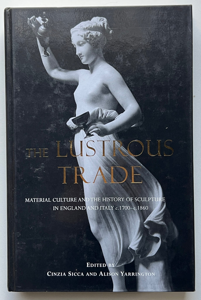 The Lustrous Trade: Material Culture and the History of Sculpture in England and Italy c. 1700-c. 1860